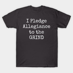 I Pledge Allegiance To The Grind Motivational Inspirational Hustler T-Shirt